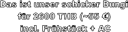 Das ist unser schicker Bungi 
f�r 2600 THB (~55 �) 
incl. Fr�hst�ck + AC